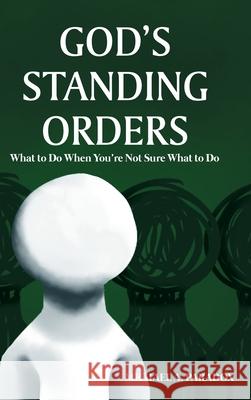 God's Standing Orders: What to Do When You're Not Sure What to Do Michael A Paradox 9781639037421