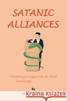 Satanic Alliances: Christians Unwittingly in League with the Devil Bruce G Ohms 9781639038275 Christian Faith