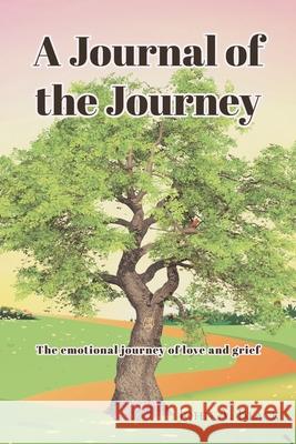 A Journal of the Journey: The emotional journey of love and grief John a. Black 9781639038534