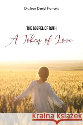 The Gospel of Ruth: A Token of Love Jean Daniel Francois 9781639038992