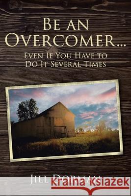 Be an Overcomer...Even If You Have to Do It Several Times Jill Dorman 9781639039104