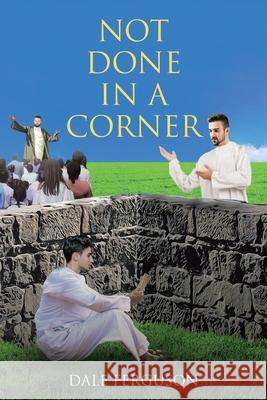 Not Done in a Corner Dale Ferguson 9781639039678 Christian Faith