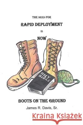 The Need For Rapid Deployment Is Now: Boots On The Ground Davis, James R., Sr. 9781639039951 Christian Faith Publishing, Inc
