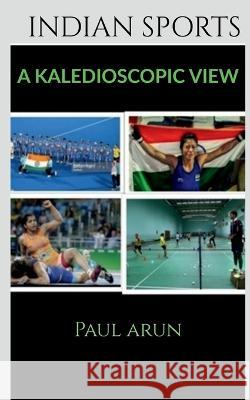 Indian Sports - A Kaledioscopic View Paul Arun 9781639043088