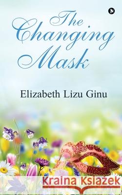 The Changing Mask Elizabeth Lizu Ginu 9781639045273