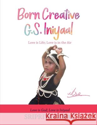 Born Creative G.S. Iniyaal: Love is Life; Love is in the Air Sripriya Gopal 9781639046126
