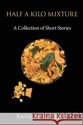 Half a Kilo Mixture: A Collection of Short Stories Ranjitha Ashok 9781639046331 Notion Press