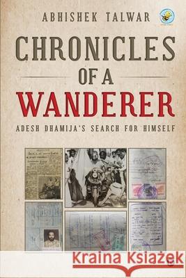 Chronicles of a Wanderer: Adesh Dhamija's Search for Himself Abhishek Talwar 9781639047598