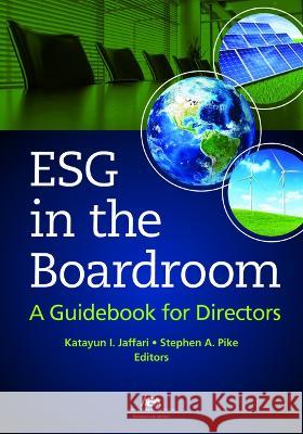 Esg in the Boardroom: A Guidebook for Directors Katayun Iris Jaffari Stephen Pike 9781639050512 American Bar Association
