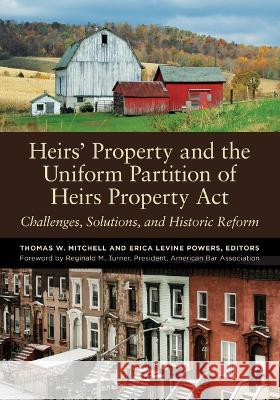 Heirs\' Property and the Uniform Partition of Heirs Property ACT: Challenges, Solutions, and Historic Reform Thomas W. Mitchell Erica Levine Powers 9781639051205 American Bar Association