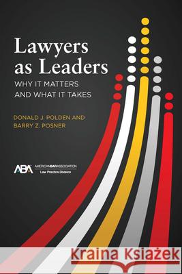 Lawyers as Leaders: Why It Matters and What It Takes Donald J. Polden Barry Z. Posner 9781639055074 American Bar Association