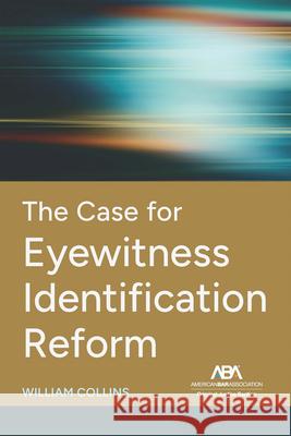 The Case for Eyewitness Identification Reform William Collins 9781639055203 American Bar Association