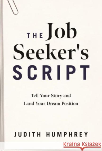 The Job Seeker's Script: Tell Your Story and Land Your Dream Position Judith Humphrey 9781639080250 Greenleaf Book Group LLC
