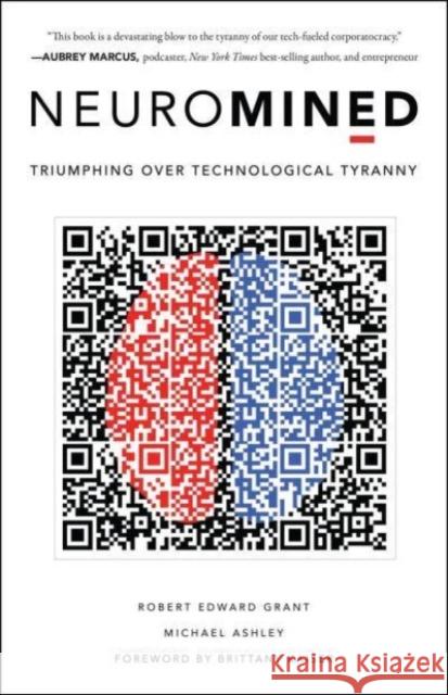 Neuromined: Triumphing Over Technological Tyranny Robert Edward Grant Michael Ashley 9781639080342 Greenleaf Book Group LLC