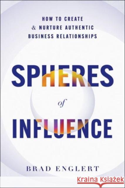 Spheres of Influence: How to Create and Nurture Authentic Business Relationships Brad Englert 9781639080748 Greenleaf Book Group LLC