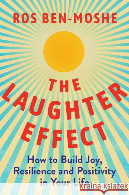 The Laughter Effect: How to Build Joy, Resilience, and Positivity in Your Life Ros Ben-Moshe 9781639105755