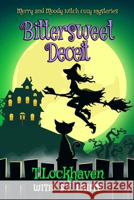 Merry and Moody Witch Cozy Mysteries: Bittersweet Deceit T. Lockhaven S. T. White Grace Lockhaven 9781639110049 Twisted Key Publishing, LLC