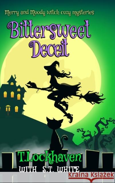 Merry and Moody Witch Cozy Mysteries: Bittersweet Deceit T. Lockhaven S. T. White Grace Lockhaven 9781639110056 Twisted Key Publishing, LLC