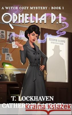 Ophelia P.I.: A Witch Cozy Mystery: Book 1 T Lockhaven Catherine LaCroix Charlotte Herscher 9781639110513 Twisted Key Publishing, LLC