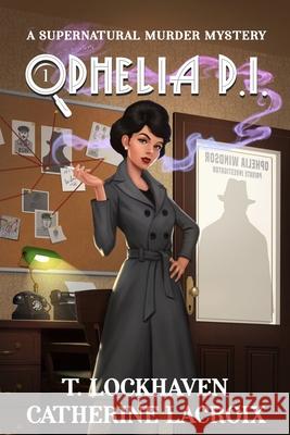 Ophelia P.I.: A Witch Cozy Mystery: Book 1 T. Lockhaven Catherine LaCroix Grace Lockhaven 9781639110520 Twisted Key Publishing, LLC