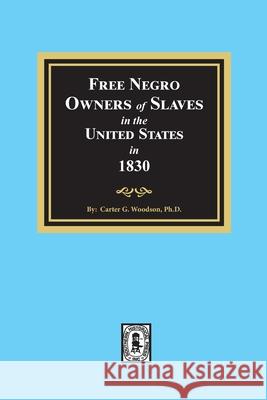 Free Negro Owners of Slaves in the United States in 1830 Carter G. Woodson 9781639140084