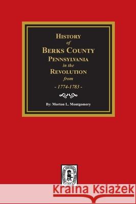 History of Berks County, Pennsylvania in the Revolution from 1774 to 1783 Morton L. Montgomery 9781639140152 Southern Historical Press