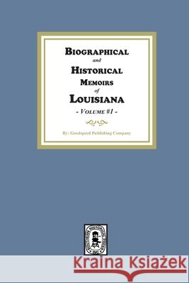 Biographical and Historical Memoirs of Louisiana, Volume #1 Goodspeed Publishing Company 9781639140329