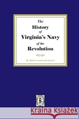 The History of Virginia's Navy of the Revolution Robert Armistead Stewart 9781639140398 Southern Historical Press