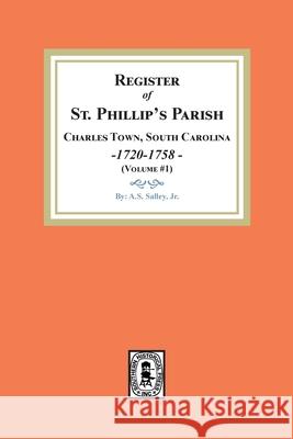 Register of St. Phillip's Parish, Charles Town, South Carolina, 1720-1758. (Volume #1) A. S. Salley 9781639140565 Southern Historical Press