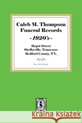 Caleb M. Thompson Funeral Records, 1920\'s. Vol. #1 Helen Marsh 9781639140749 Southern Historical Press