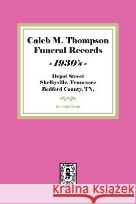 Caleb M. Thompson Funeral Records, 1930\'s. Vol. #2 Helen Marsh 9781639140756 Southern Historical Press