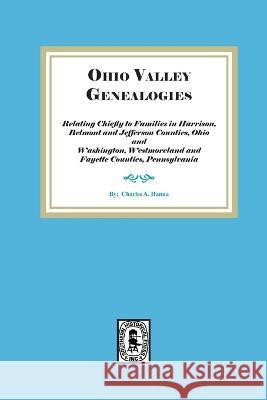 Ohio Valley Genealogies, Relating Chiefly to Families in Harrison, Belmont and Jefferson Counties, Ohio and Washington, Westmoreland and Fayette Count Charles A. Hanna 9781639140794 Southern Historical Press