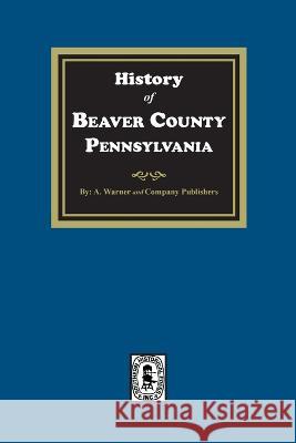 History of Beaver County, Pennsylvania A. Warner and Company 9781639140817 Southern Historical Press