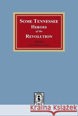 Some Tennessee Heroes of the Revolution Zella Armstrong 9781639140893 Southern Historical Press