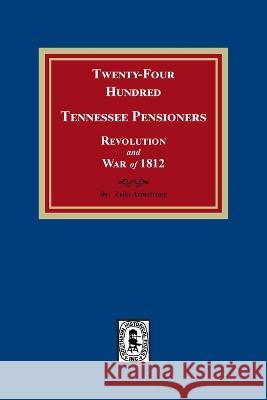 Twenty-Four Hundred Tennessee Pensioners, Revolution and War of 1812 Zella Armstrong 9781639140909 Southern Historical Press