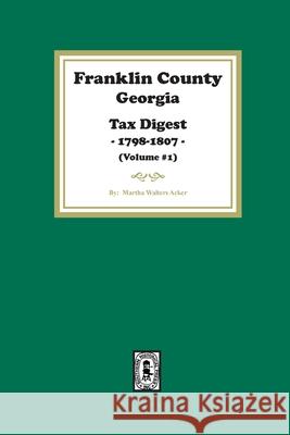 Franklin County, Georgia Tax Digest, 1798-1807. (Volume #1) Martha Acker 9781639142262 Southern Historical Press