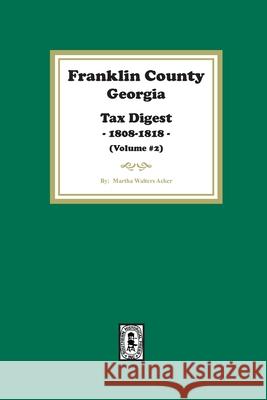 Franklin County, Georgia Tax Digest, 1808-1818. (Volume #2) Martha Acker 9781639142279 Southern Historical Press