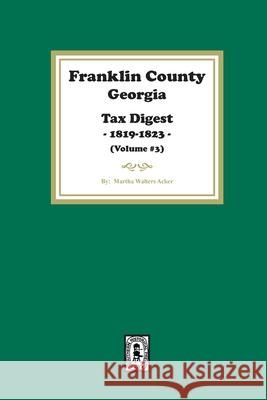 Franklin County, Georgia Tax Digest, 1819-1823. (Volume #3) Martha Acker 9781639142286 Southern Historical Press