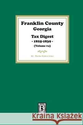 Franklin County, Georgia Tax Digest, 1825-1839. (Volume #4) Martha Acker 9781639142293 Southern Historical Press