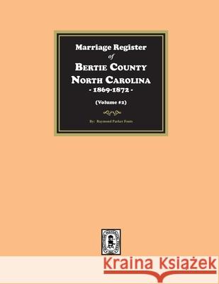 Marriage Register of Bertie County, North Carolina, 1869-1872. (Volume #2) Fouts 9781639142484 Southern Historical Press