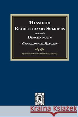 Missouri Revolutionary Soldiers and their Descendants, Genealogical Records American Historical Publishing Company 9781639146208
