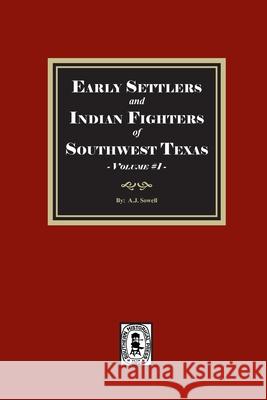 Early Settlers and Indian Fighters of Southwest Texas, Volume #1 A. J. Sowell 9781639146314 Southern Historical Press