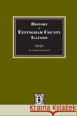 History of Effingham County, Illinois William Henry Perrin 9781639146369 Southern Historical Press