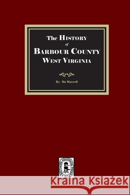 The History of Barbour County, West Virginia Hugh Maxwell 9781639146475