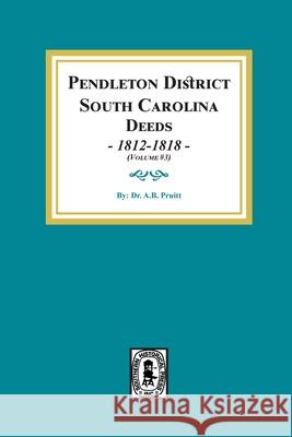 Pendleton District, South Carolina Deeds,1812-1818. (Volume #3) Albert Bruce Pruitt 9781639147199 Southern Historical Press