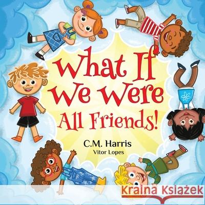 What If We Were All Friends! C. M. Harris Vitor Lopes Jennifer Rees 9781639189540