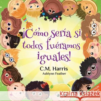 What If We Were All The Same! Bilingual Edition: ¡Cómo Sería Si Todos Fuéramos Iguales! Harris, C. M. 9781639189892 Purple Diamond Press, Inc