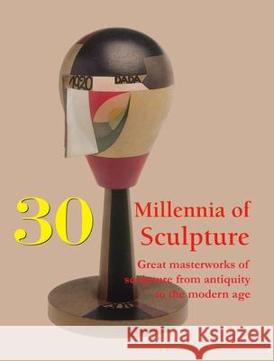 30 Millennia of Sculpture Joseph Manca 9781639192335 Parkstone Press USA, Limited