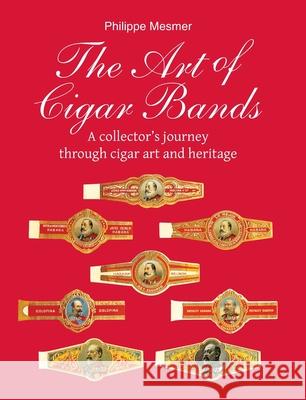The Art of Cigar Bands Philippe Mesmer 9781639195664