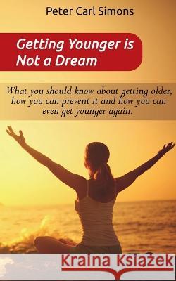 Getting Younger is Not a Dream Peter Carl   9781639203024 Notion Press